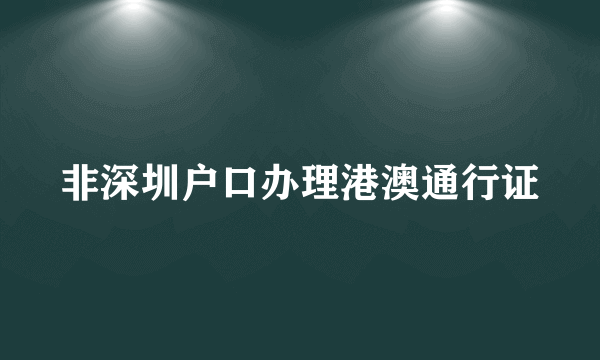 非深圳户口办理港澳通行证