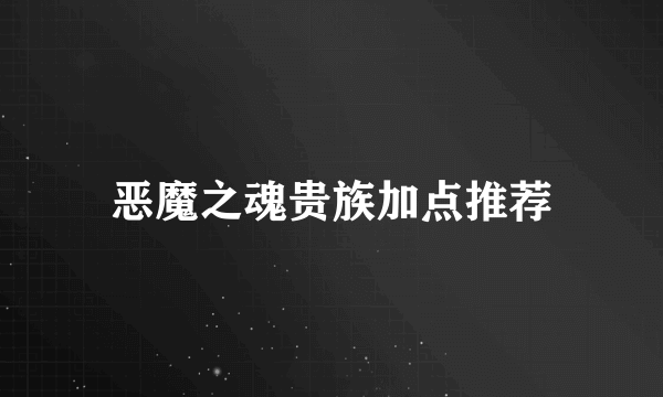 恶魔之魂贵族加点推荐