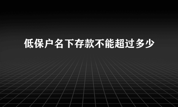 低保户名下存款不能超过多少