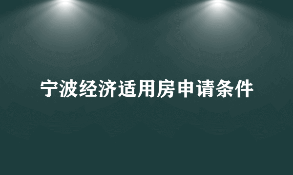 宁波经济适用房申请条件