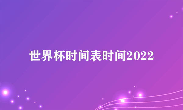 世界杯时间表时间2022