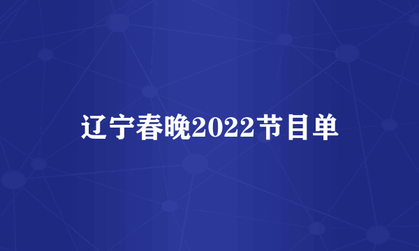 辽宁春晚2022节目单