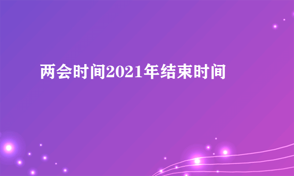 两会时间2021年结束时间