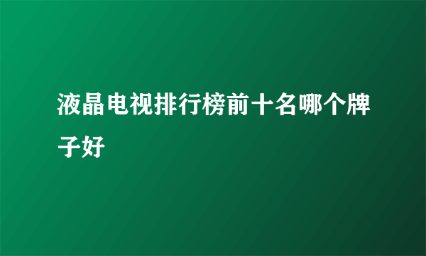 液晶电视排行榜前十名哪个牌子好