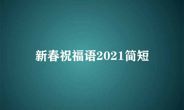 新春祝福语2021简短