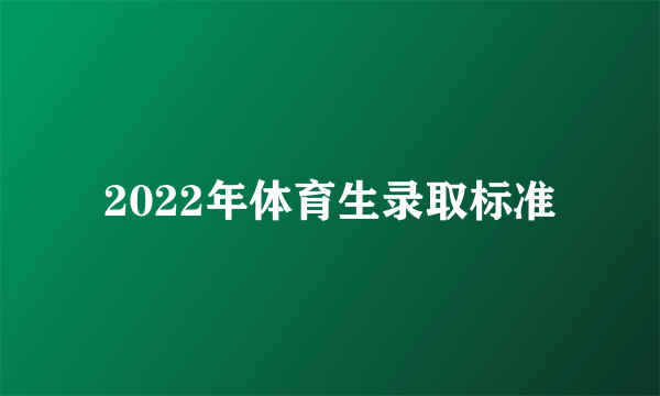 2022年体育生录取标准