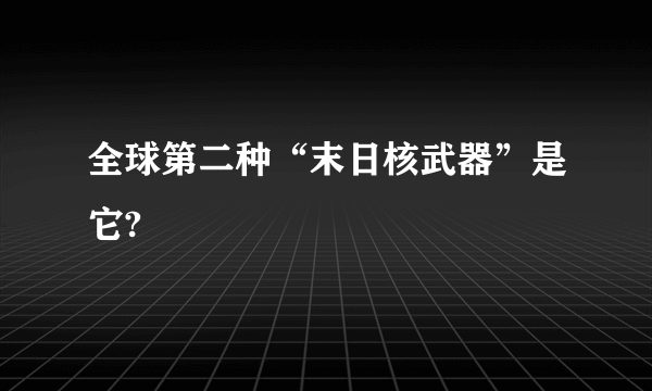 全球第二种“末日核武器”是它?