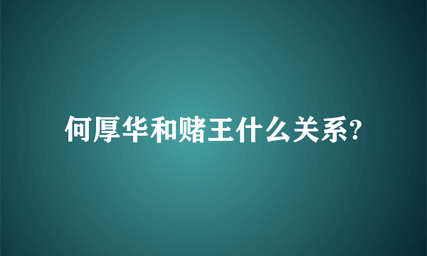 何厚华和赌王什么关系?