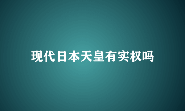 现代日本天皇有实权吗