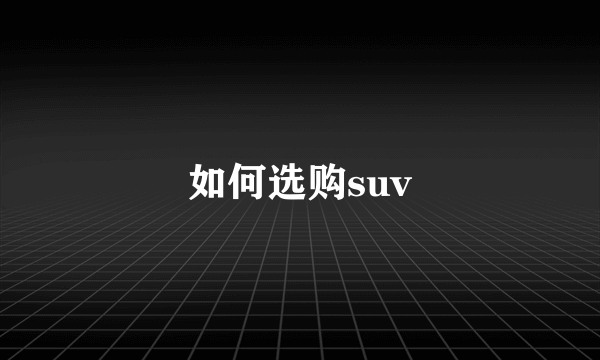 如何选购suv