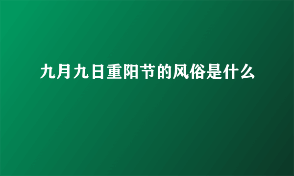 九月九日重阳节的风俗是什么