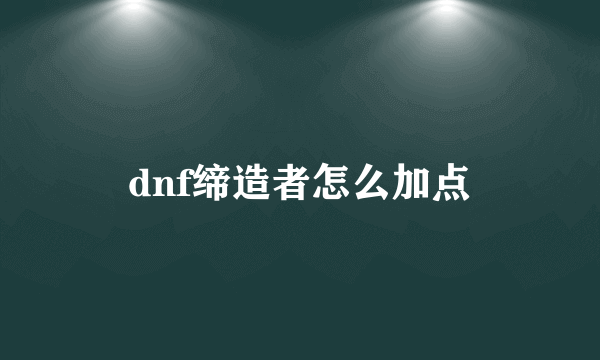 dnf缔造者怎么加点