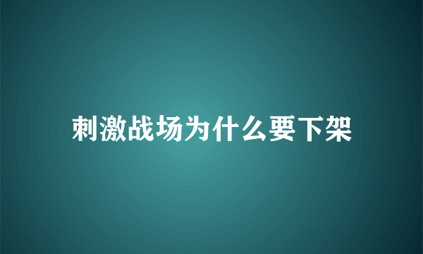 刺激战场为什么要下架