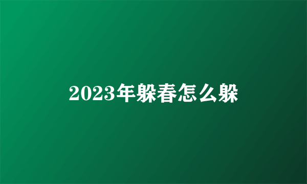 2023年躲春怎么躲