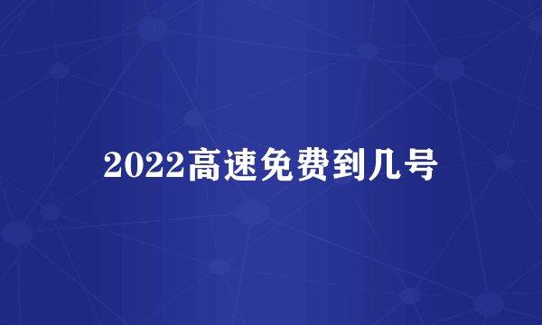 2022高速免费到几号