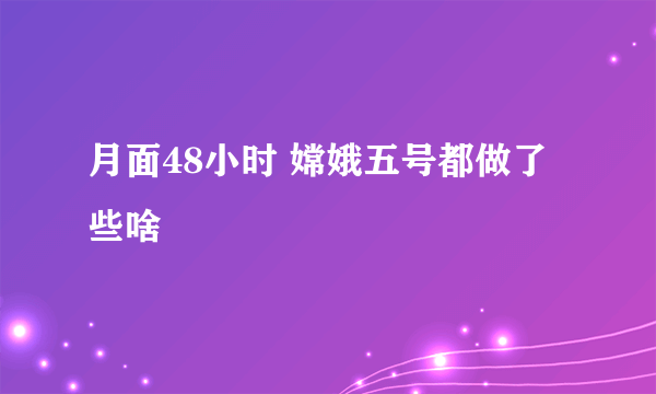 月面48小时 嫦娥五号都做了些啥