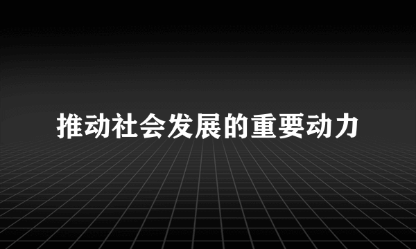 推动社会发展的重要动力