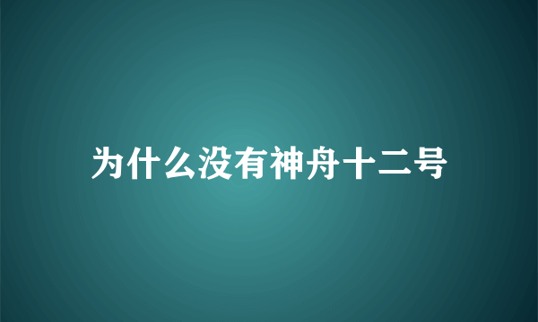 为什么没有神舟十二号