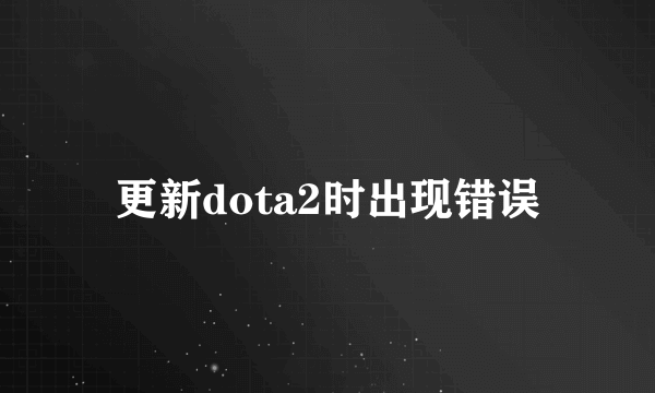 更新dota2时出现错误