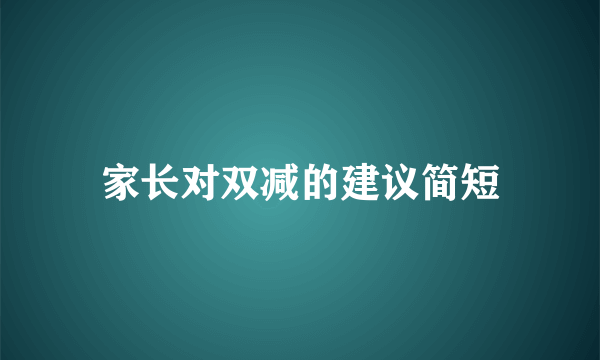 家长对双减的建议简短