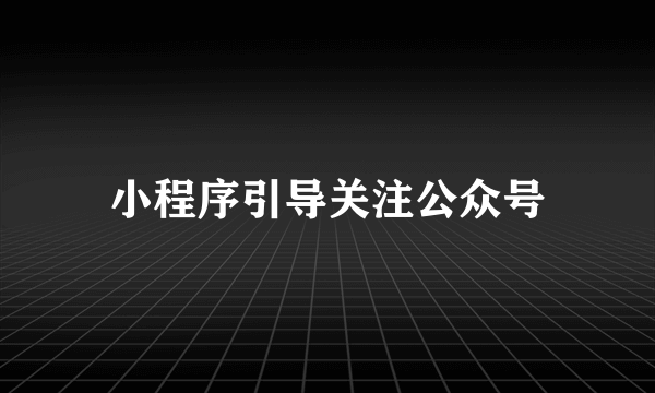 小程序引导关注公众号