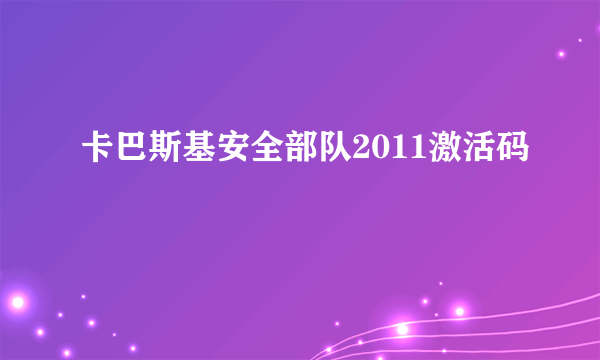 卡巴斯基安全部队2011激活码