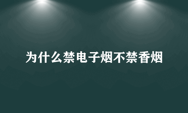 为什么禁电子烟不禁香烟