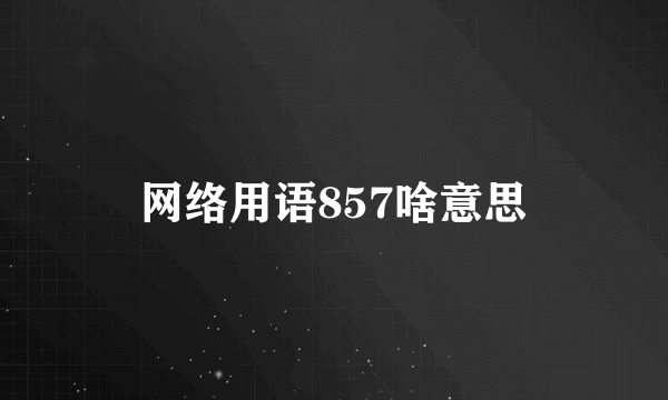 网络用语857啥意思