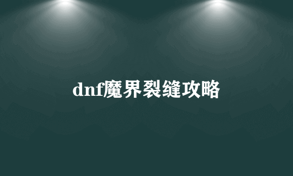 dnf魔界裂缝攻略