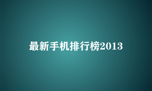 最新手机排行榜2013