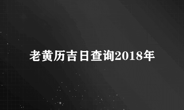 老黄历吉日查询2018年