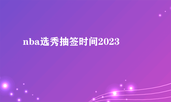 nba选秀抽签时间2023