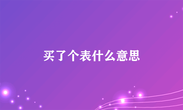 买了个表什么意思