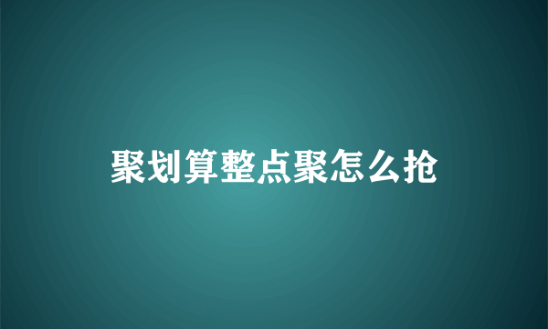 聚划算整点聚怎么抢