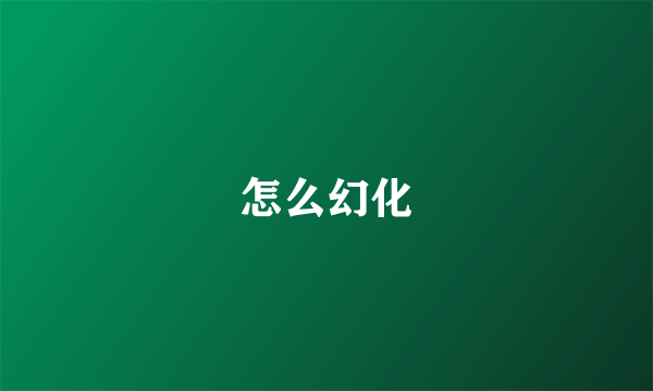 怎么幻化