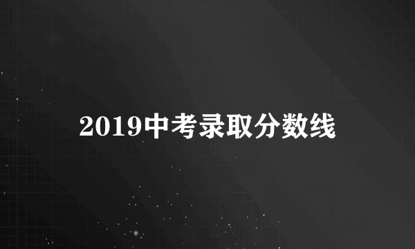 2019中考录取分数线