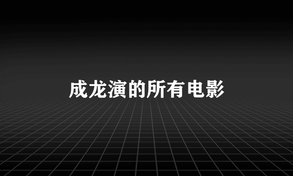 成龙演的所有电影