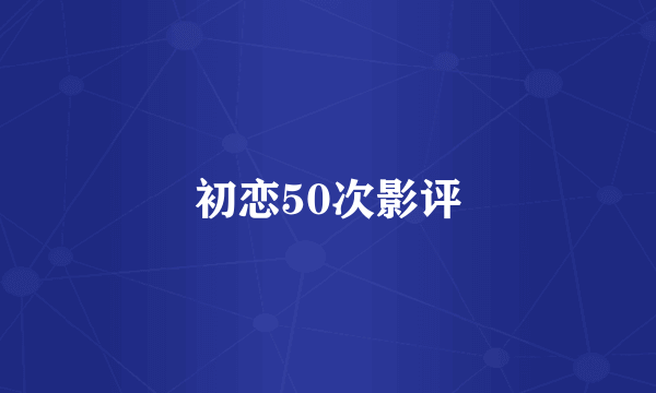 初恋50次影评