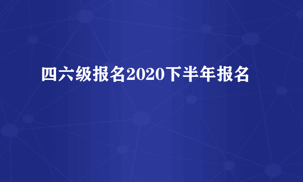 四六级报名2020下半年报名