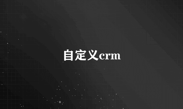 自定义crm