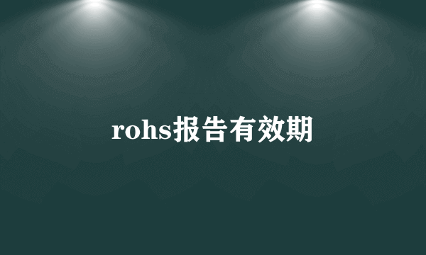 rohs报告有效期