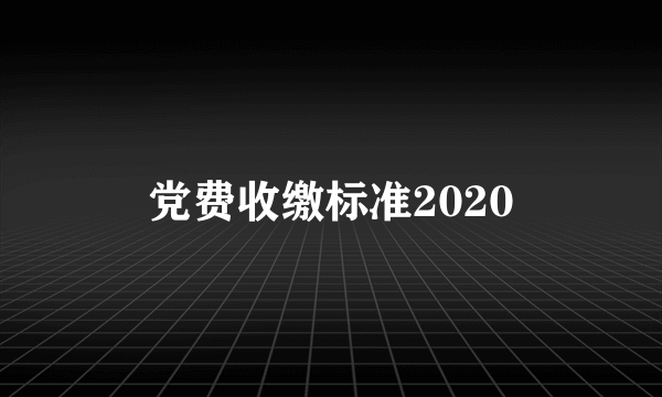 党费收缴标准2020