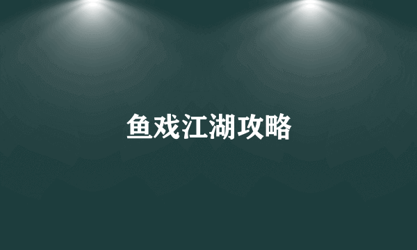 鱼戏江湖攻略