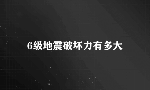 6级地震破坏力有多大