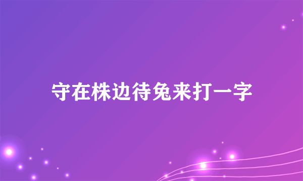 守在株边待兔来打一字