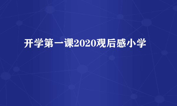 开学第一课2020观后感小学