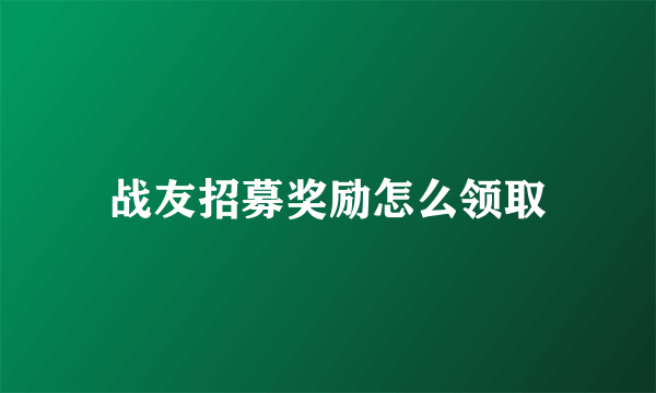 战友招募奖励怎么领取