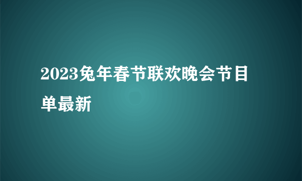 2023兔年春节联欢晚会节目单最新