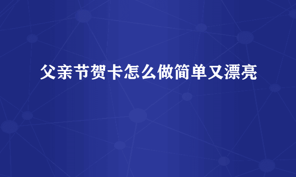 父亲节贺卡怎么做简单又漂亮