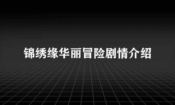 锦绣缘华丽冒险剧情介绍